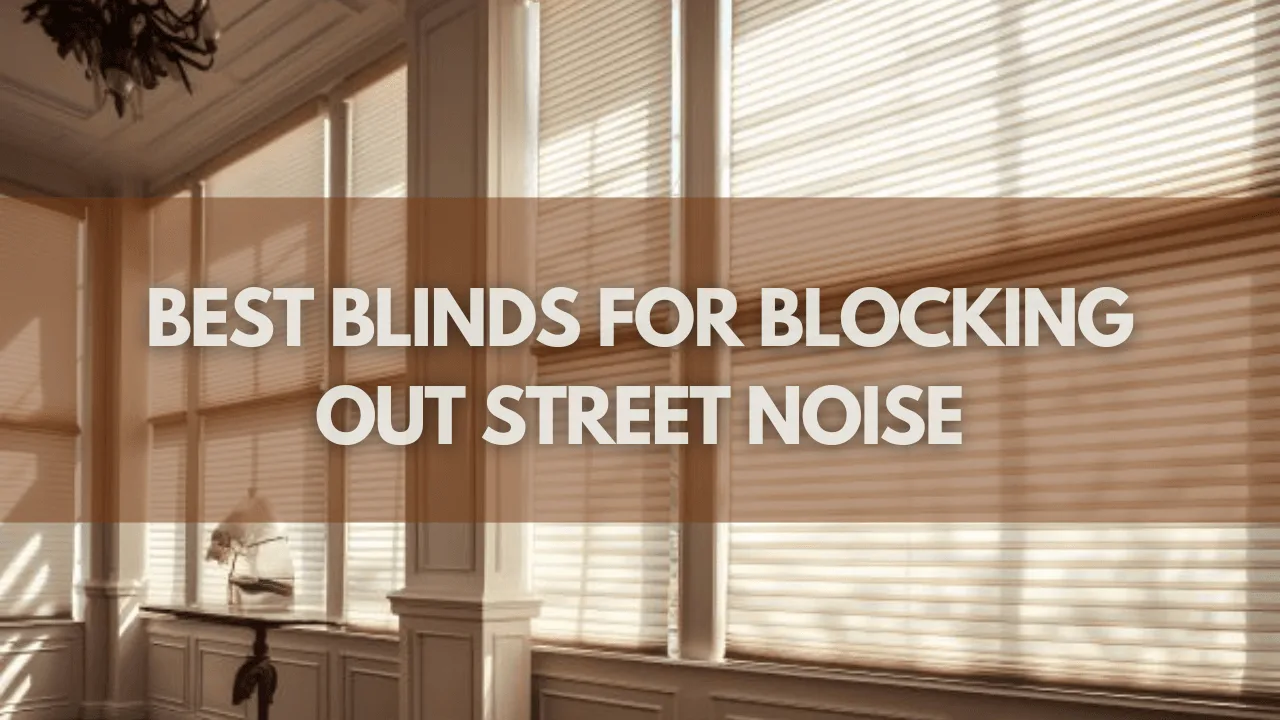 Which Blinds Are Best for Blocking out Street Noise?