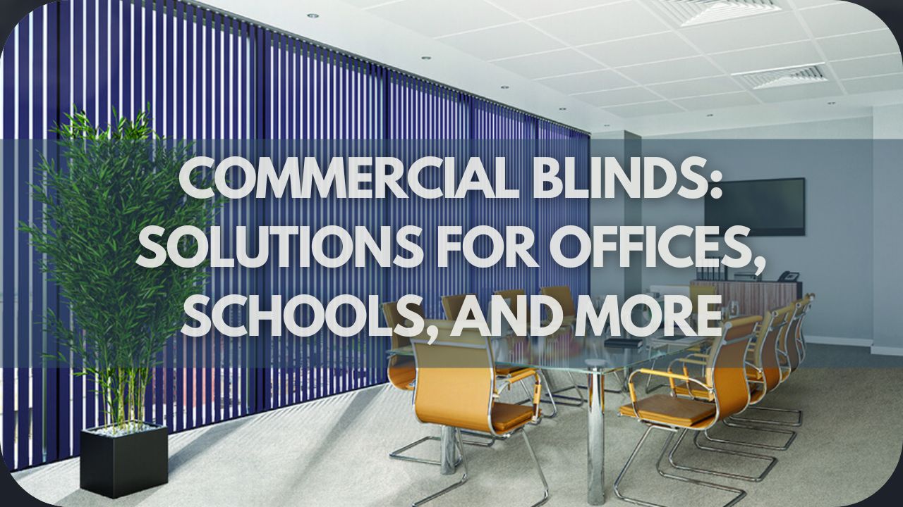 Commercial Blinds: Solutions for Offices, Schools, and More