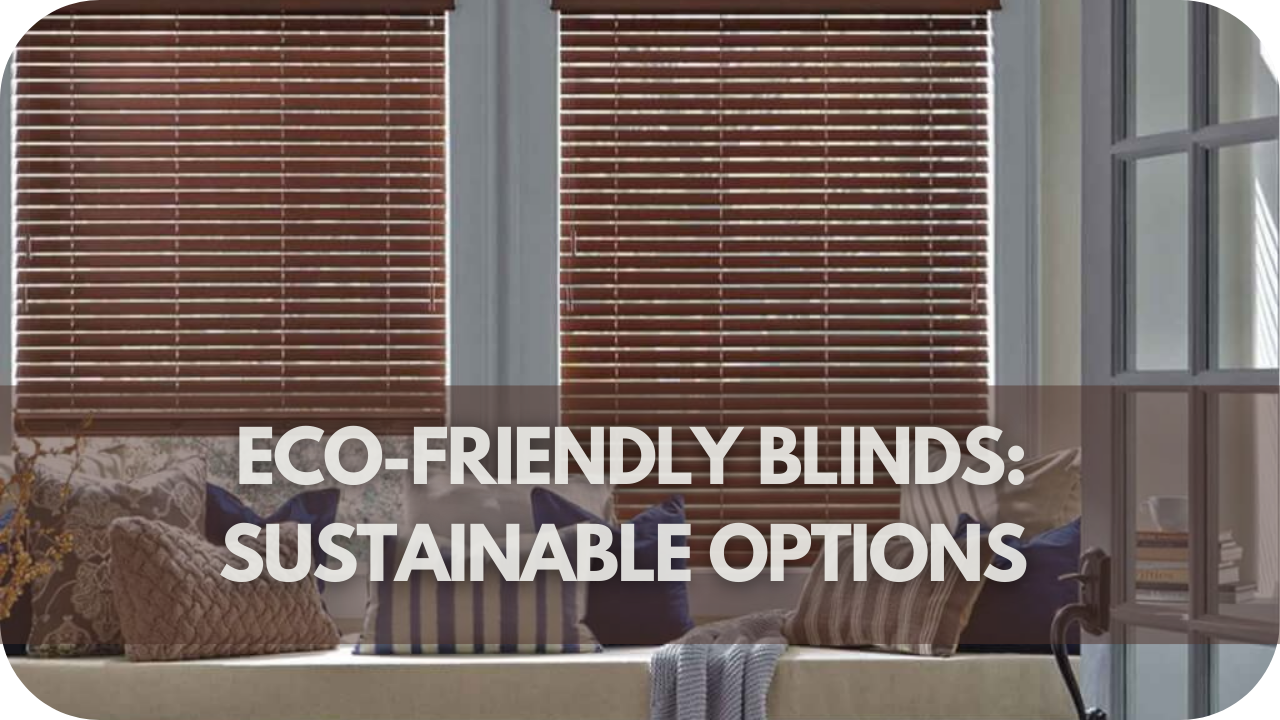 Eco-Friendly Blinds: Sustainable Options for the Conscious Consumer