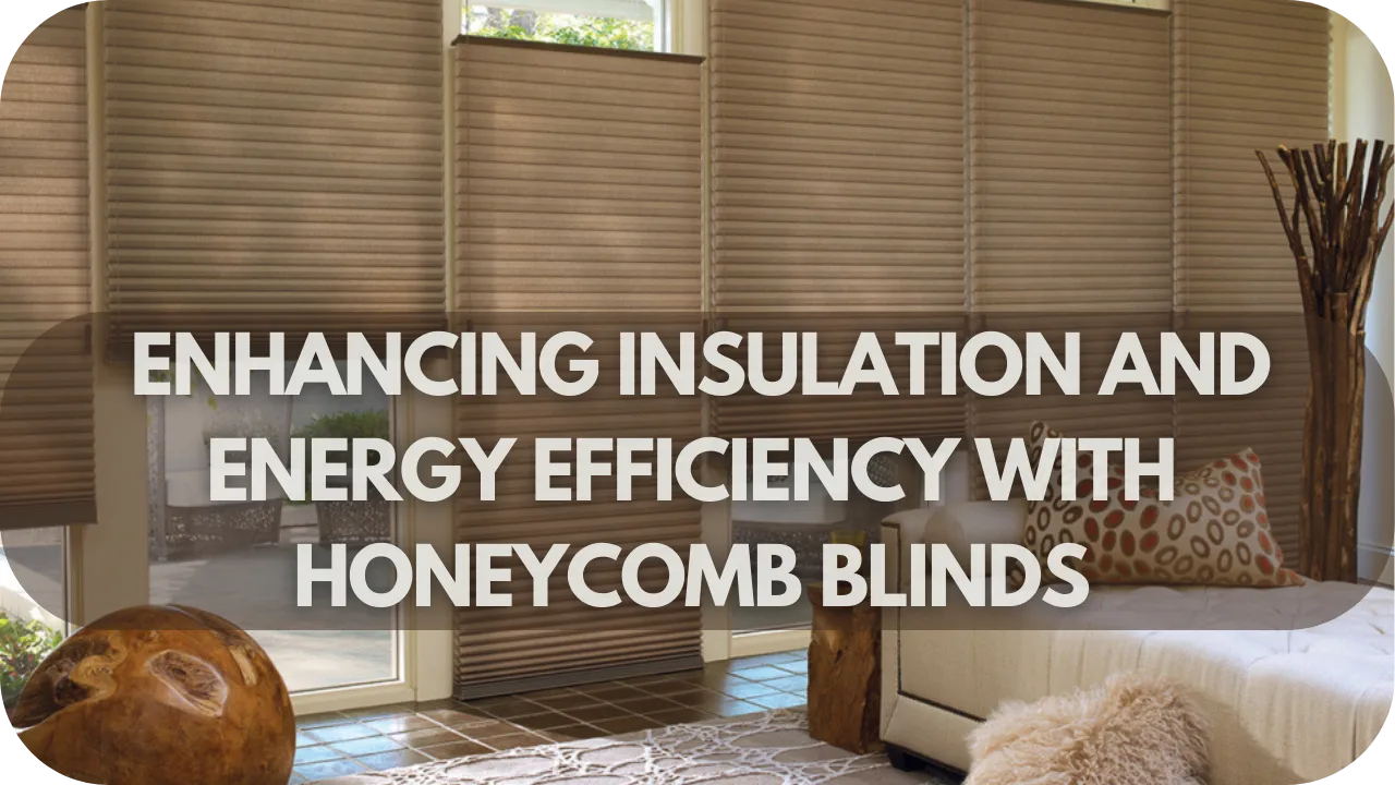 Honeycomb Blinds: Enhancing Insulation and Energy Efficiency