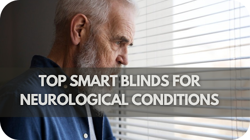 Revolutionizing Comfort: The Best Smart Blinds for Those with Parkinson's, ALS, and Other Neurological Disorders